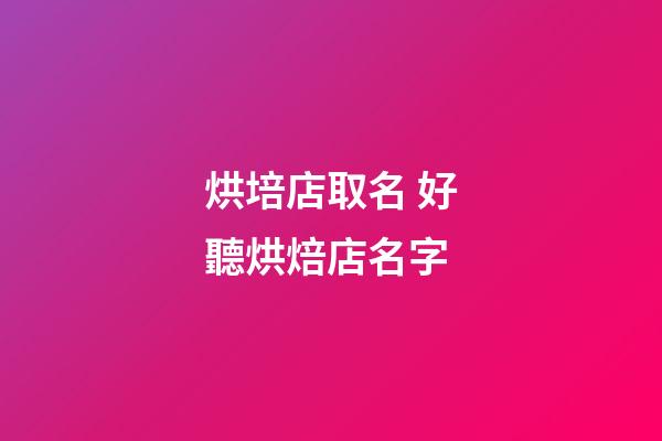 烘培店取名 好聽烘焙店名字-第1張-店鋪起名-玄機派